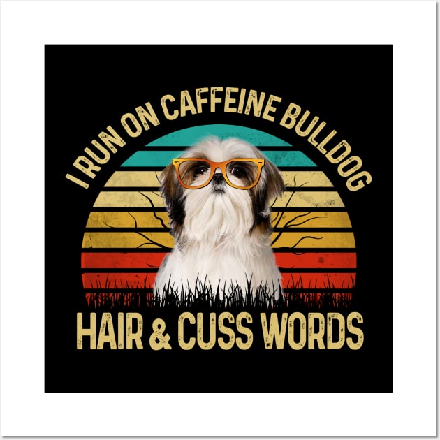 I Run On Caffeine Shih Tzu Hair & Cuss Words Wall Art by Rumsa